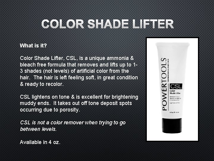 COLOR SHADE LIFTER What is it? Color Shade Lifter, CSL, is a unique ammonia