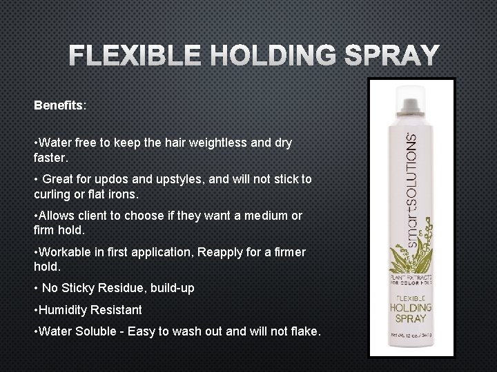FLEXIBLE HOLDING SPRAY Benefits: • Water free to keep the hair weightless and dry