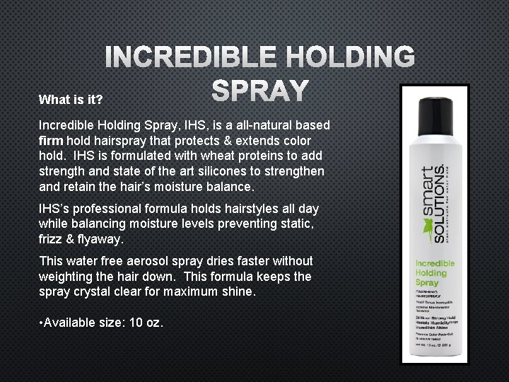 INCREDIBLE HOLDING SPRAY What is it? Incredible Holding Spray, IHS, is a all-natural based