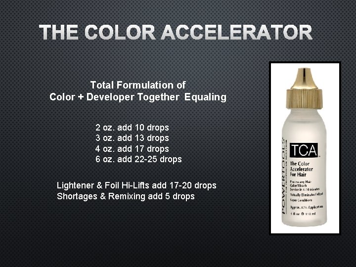 THE COLOR ACCELERATOR Total Formulation of Color + Developer Together Equaling 2 oz. add