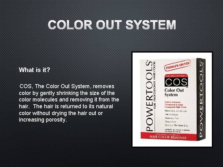 COLOR OUT SYSTEM What is it? COS, The Color Out System, removes color by