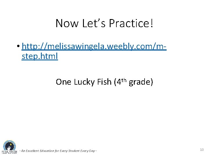 Now Let’s Practice! • http: //melissawingela. weebly. com/mstep. html One Lucky Fish (4 th