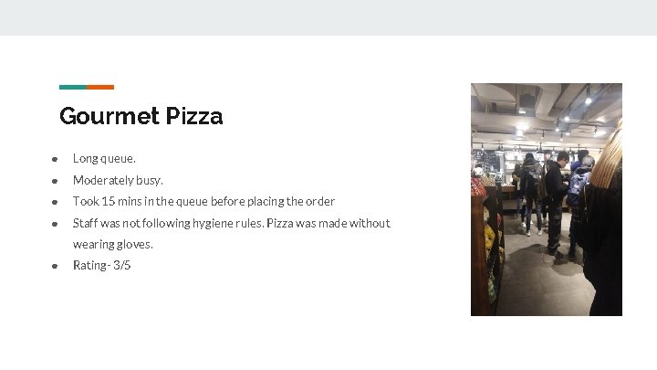 Gourmet Pizza ● Long queue. ● Moderately busy. ● Took 15 mins in the