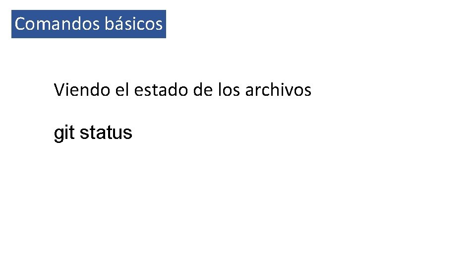 Comandos básicos Viendo el estado de los archivos git status 