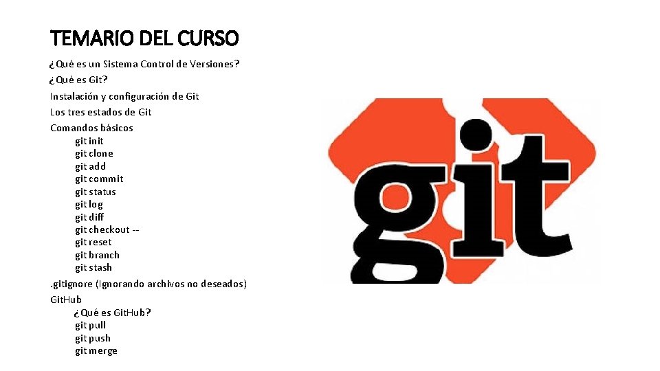 TEMARIO DEL CURSO ¿Qué es un Sistema Control de Versiones? ¿Qué es Git? Instalación