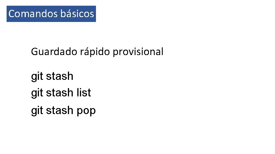 Comandos básicos Guardado rápido provisional git stash list git stash pop 