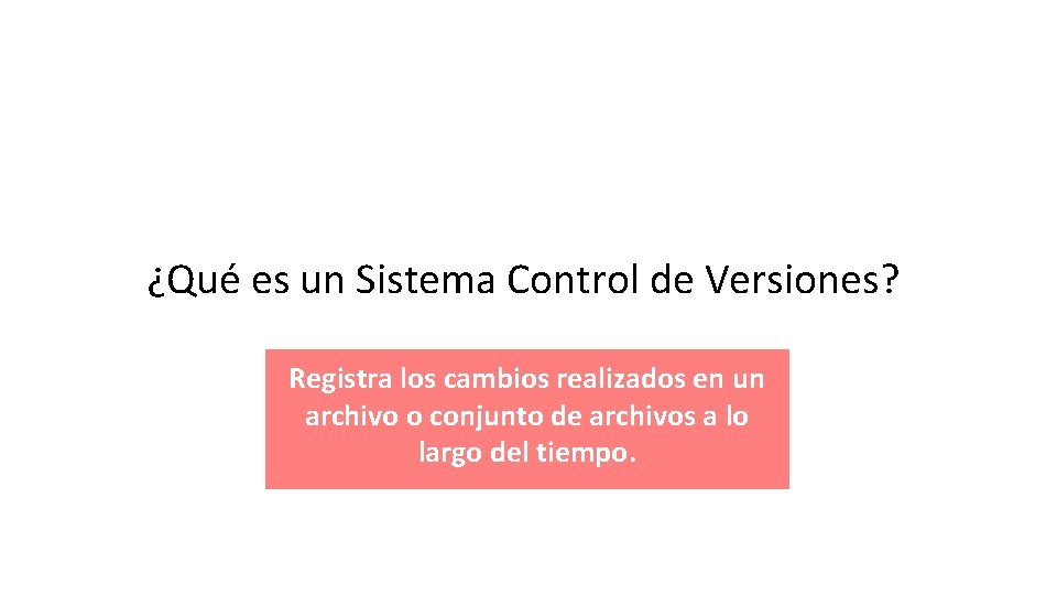 ¿Qué es un Sistema Control de Versiones? Registra los cambios realizados en un archivo