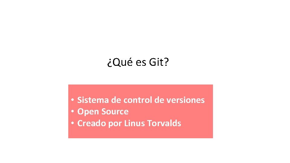 ¿Qué es Git? • Sistema de control de versiones • Open Source • Creado