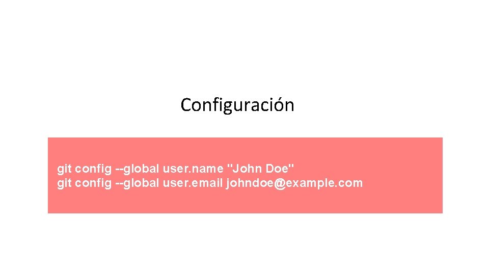 Configuración git config --global user. name "John Doe" git config --global user. email johndoe@example.