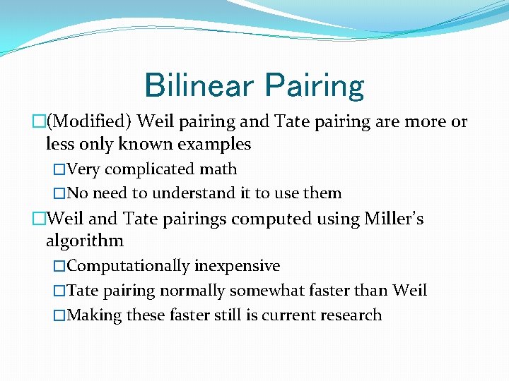 Bilinear Pairing �(Modified) Weil pairing and Tate pairing are more or less only known