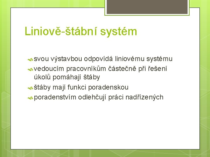 Liniově-štábní systém svou výstavbou odpovídá liniovému systému vedoucím pracovníkům částečně při řešení úkolů pomáhají