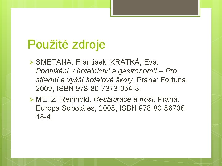 Použité zdroje SMETANA, František; KRÁTKÁ, Eva. Podnikání v hotelnictví a gastronomii -- Pro střední