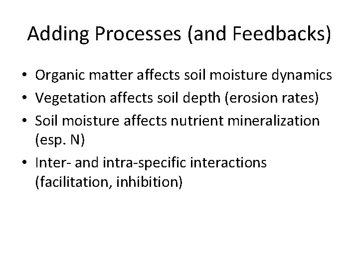 Adding Processes (and Feedbacks) • Organic matter affects soil moisture dynamics • Vegetation affects