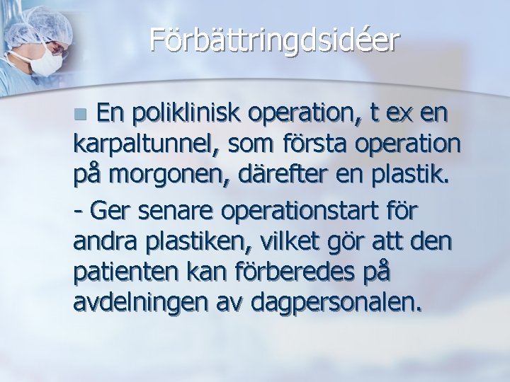 Förbättringdsidéer En poliklinisk operation, t ex en karpaltunnel, som första operation på morgonen, därefter