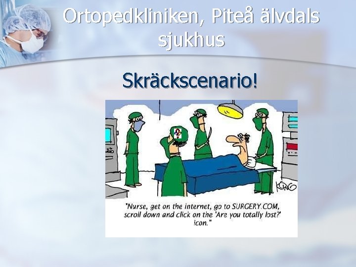 Ortopedkliniken, Piteå älvdals sjukhus Skräckscenario! 