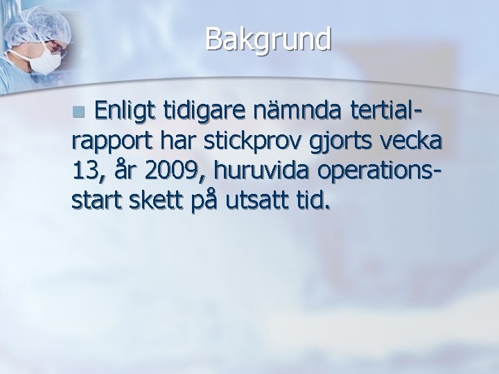 Bakgrund Enligt tidigare nämnda tertialrapport har stickprov gjorts vecka 13, år 2009, huruvida operationsstart