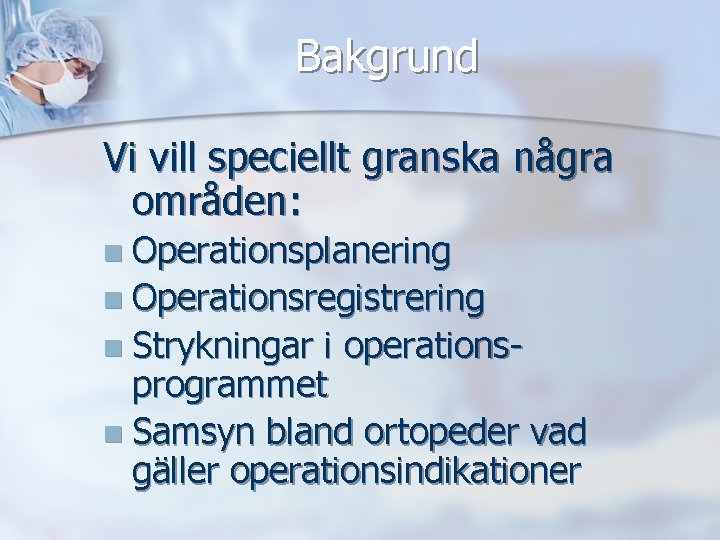 Bakgrund Vi vill speciellt granska några områden: n Operationsplanering n Operationsregistrering n Strykningar i