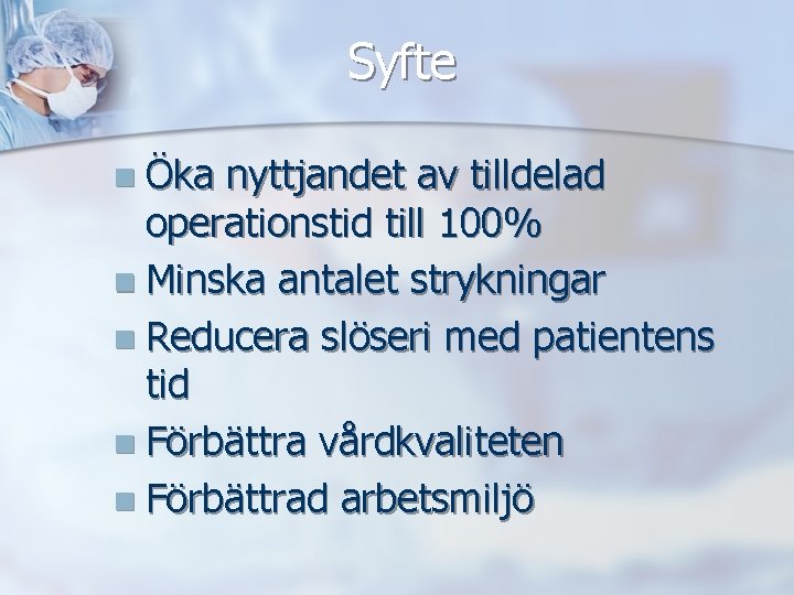 Syfte n Öka nyttjandet av tilldelad operationstid till 100% n Minska antalet strykningar n