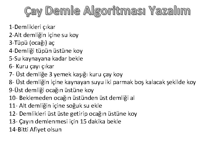 Çay Demle Algoritması Yazalım 1 -Demlikleri çıkar 2 -Alt demliğin içine su koy 3