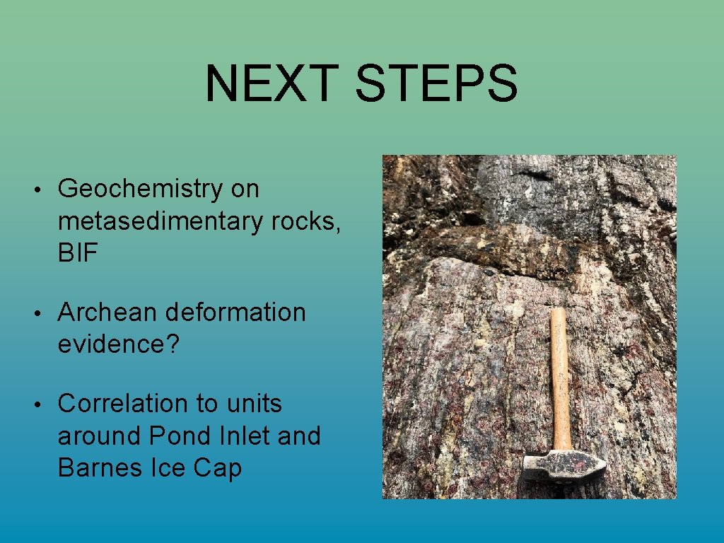 NEXT STEPS • Geochemistry on metasedimentary rocks, BIF • Archean deformation evidence? • Correlation