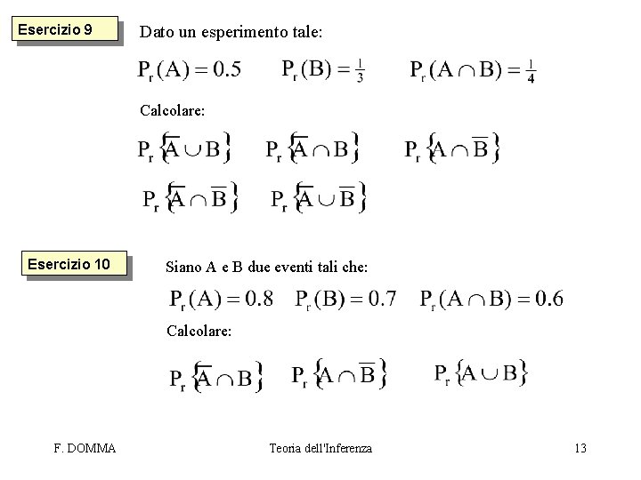Esercizio 9 Dato un esperimento tale: Calcolare: Esercizio 10 Siano A e B due