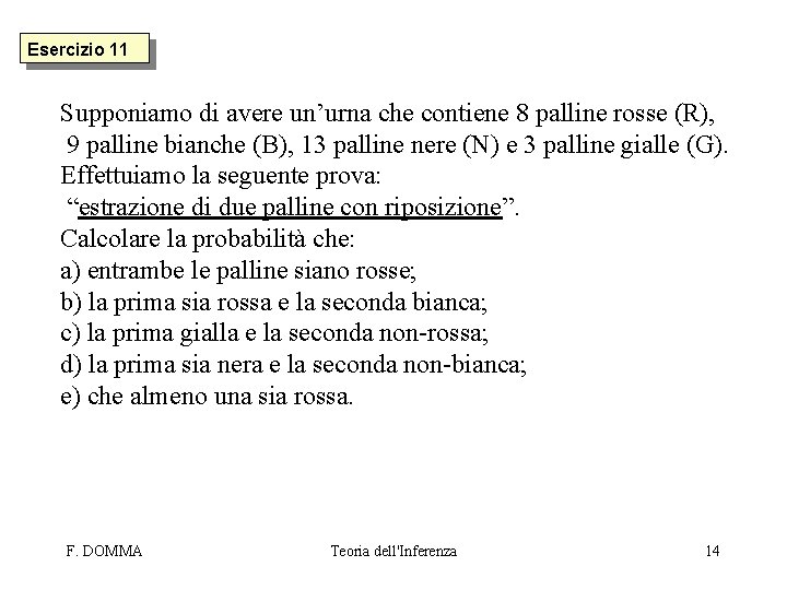 Esercizio 11 Supponiamo di avere un’urna che contiene 8 palline rosse (R), 9 palline