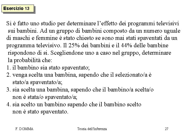 Esercizio 13 Si è fatto uno studio per determinare l’effetto dei programmi televisivi sui