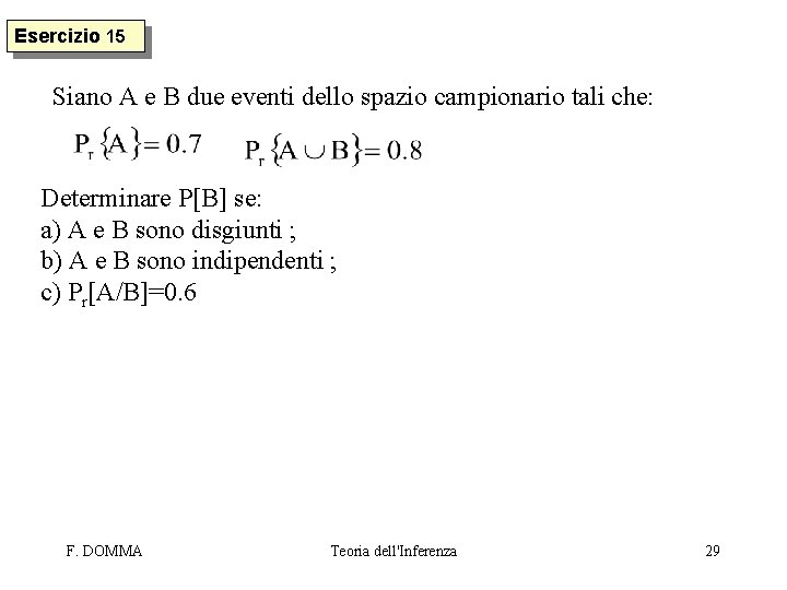 Esercizio 15 Siano A e B due eventi dello spazio campionario tali che: Determinare