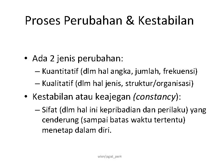 Proses Perubahan & Kestabilan • Ada 2 jenis perubahan: – Kuantitatif (dlm hal angka,