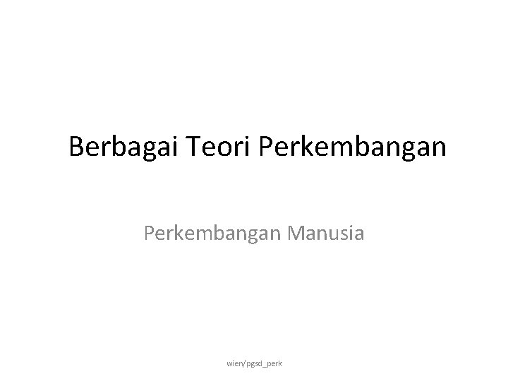 Berbagai Teori Perkembangan Manusia wien/pgsd_perk 