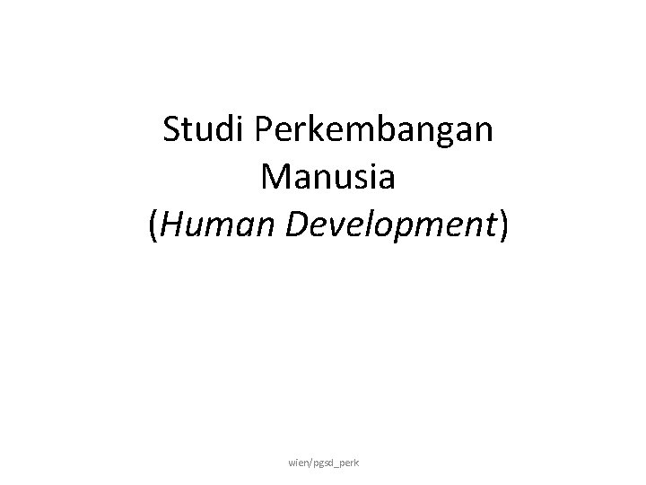 Studi Perkembangan Manusia (Human Development) wien/pgsd_perk 