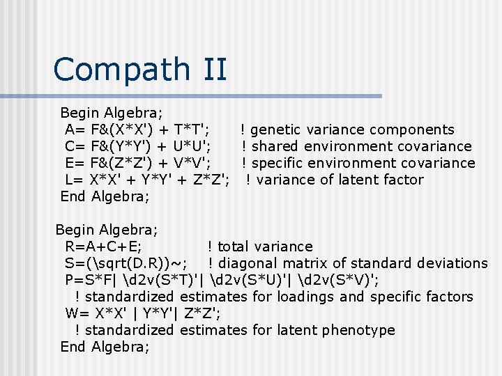 Compath II Begin Algebra; A= F&(X*X') + T*T'; ! genetic variance components C= F&(Y*Y')