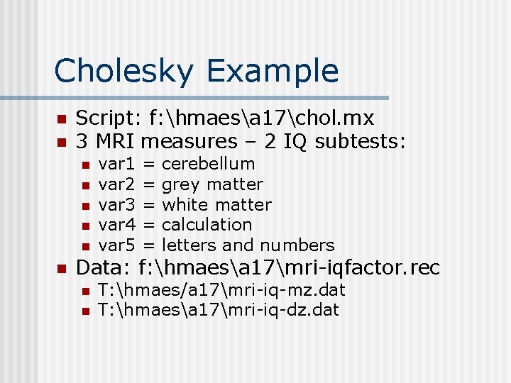 Cholesky Example n n Script: f: hmaesa 17chol. mx 3 MRI measures – 2