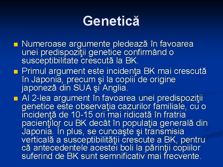 Genetică n n n Numeroase argumente pledează în favoarea unei predispoziţii genetice confirmând o