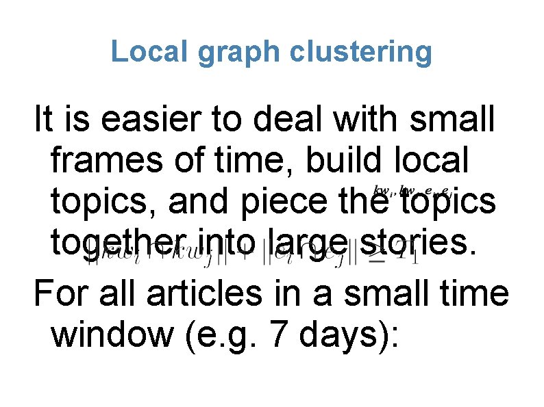 Local graph clustering It is easier to deal with small frames of time, build