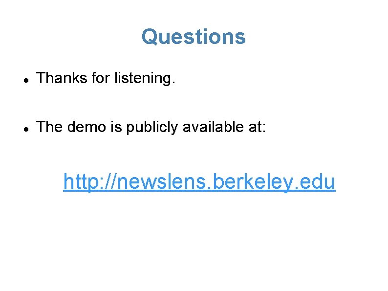 Questions Thanks for listening. The demo is publicly available at: http: //newslens. berkeley. edu