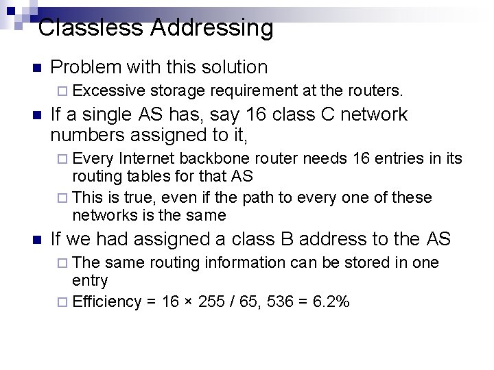 Classless Addressing n Problem with this solution ¨ Excessive storage requirement at the routers. Classless Addressing n Problem with this solution ¨ Excessive storage requirement at the routers.