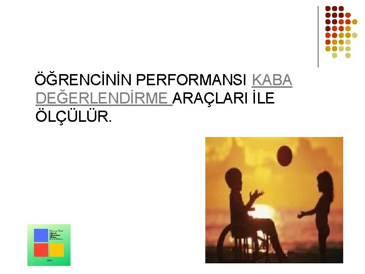 ÖĞRENCİNİN PERFORMANSI KABA DEĞERLENDİRME ARAÇLARI İLE ÖLÇÜLÜR. 