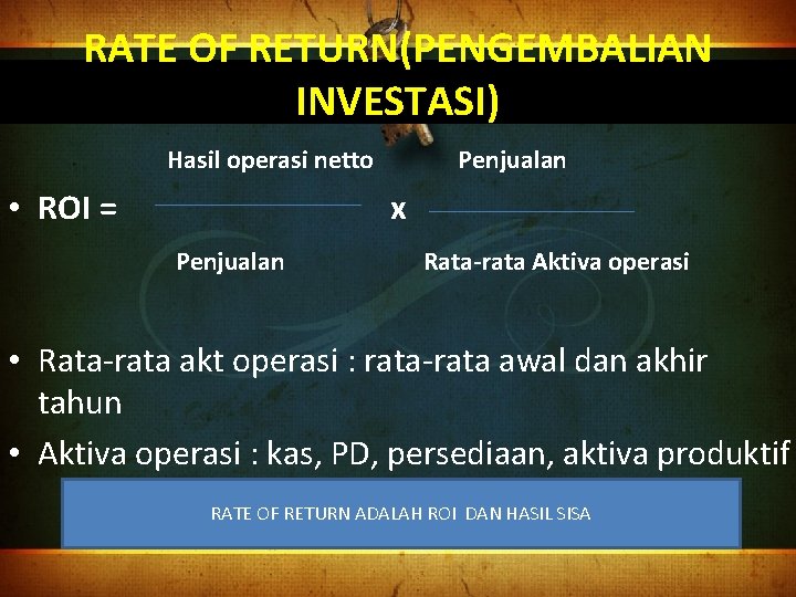 RATE OF RETURN(PENGEMBALIAN INVESTASI) Hasil operasi netto • ROI = Penjualan x Penjualan Rata-rata