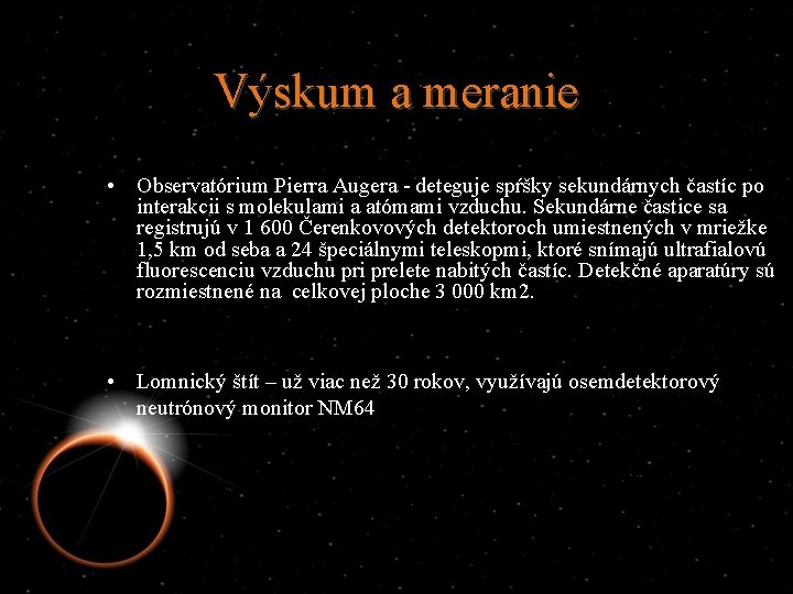 Výskum a meranie • Observatórium Pierra Augera - deteguje spŕšky sekundárnych častíc po interakcii