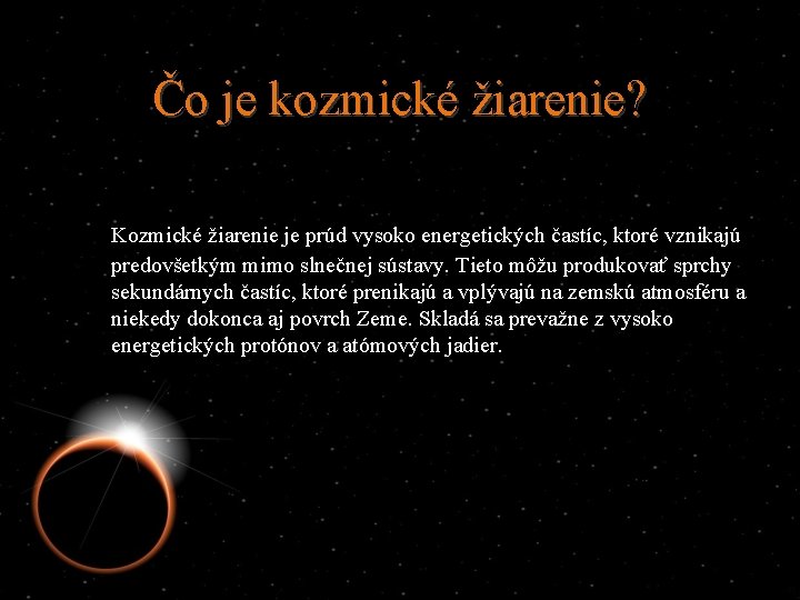 Čo je kozmické žiarenie? Kozmické žiarenie je prúd vysoko energetických častíc, ktoré vznikajú predovšetkým