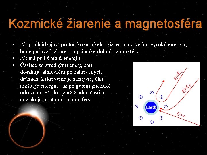 Kozmické žiarenie a magnetosféra • Ak prichádzajúci protón kozmického žiarenia má veľmi vysokú energiu,