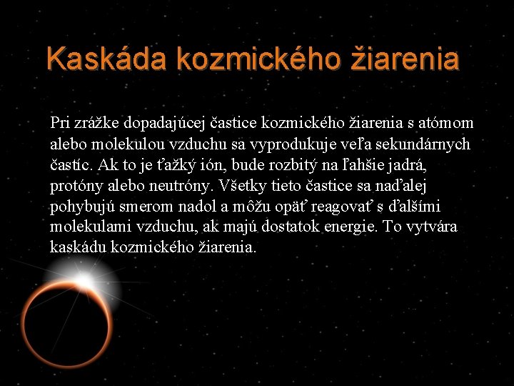 Kaskáda kozmického žiarenia Pri zrážke dopadajúcej častice kozmického žiarenia s atómom alebo molekulou vzduchu