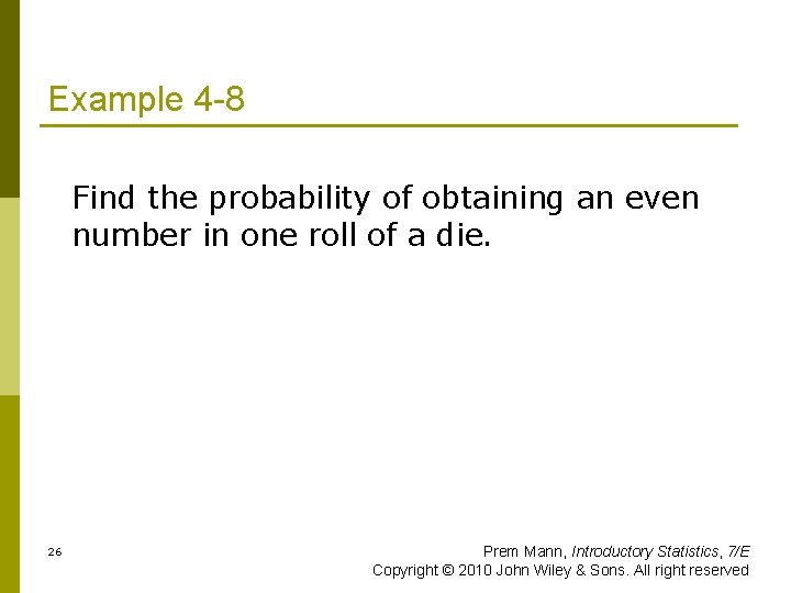 Example 4 -8 Find the probability of obtaining an even number in one roll