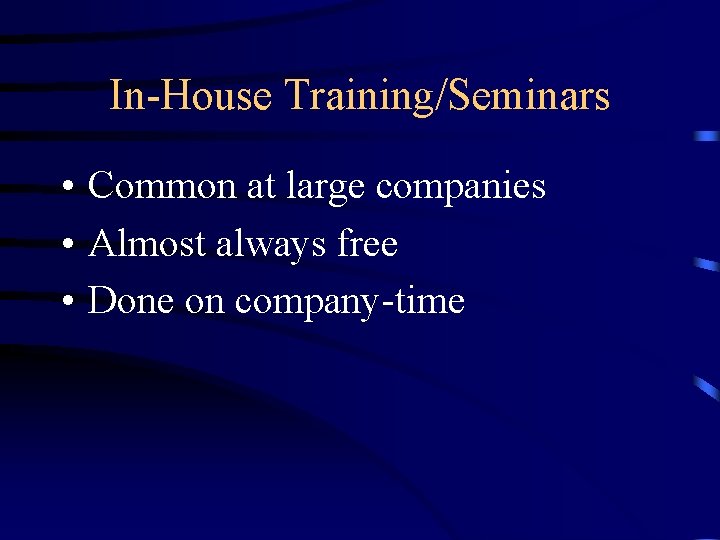 In-House Training/Seminars • Common at large companies • Almost always free • Done on