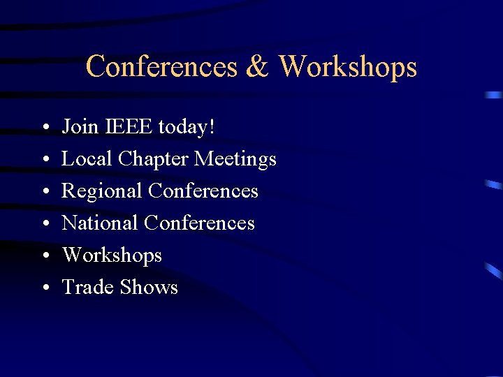 Conferences & Workshops • • • Join IEEE today! Local Chapter Meetings Regional Conferences