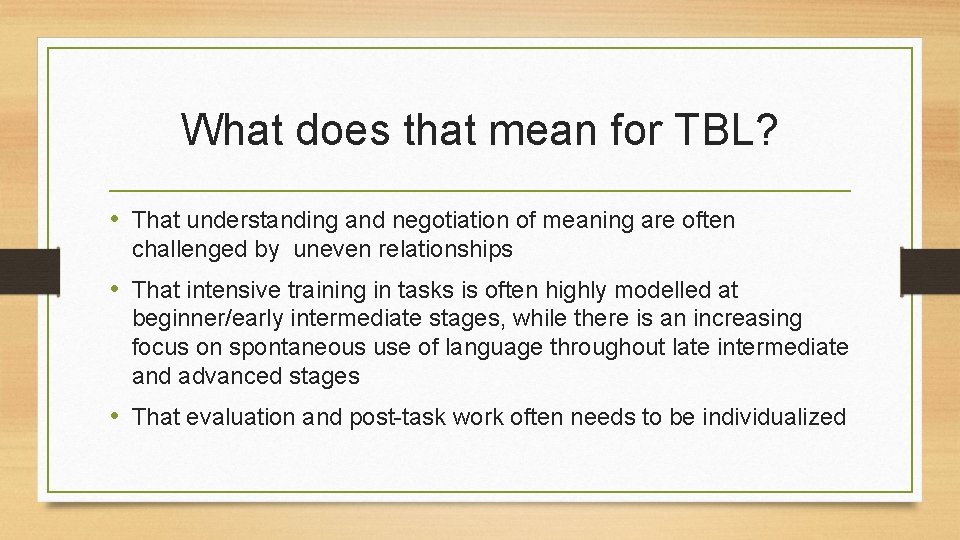 What does that mean for TBL? • That understanding and negotiation of meaning are