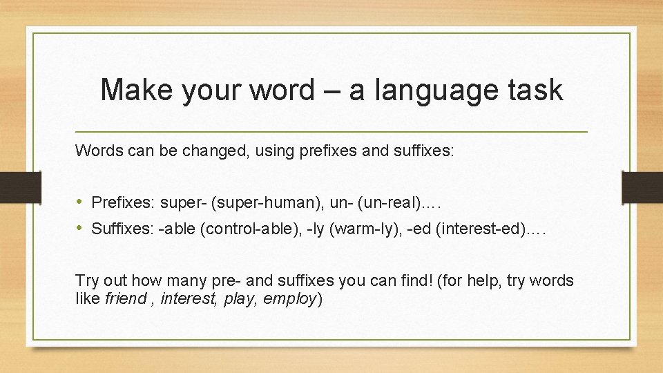 Make your word – a language task Words can be changed, using prefixes and