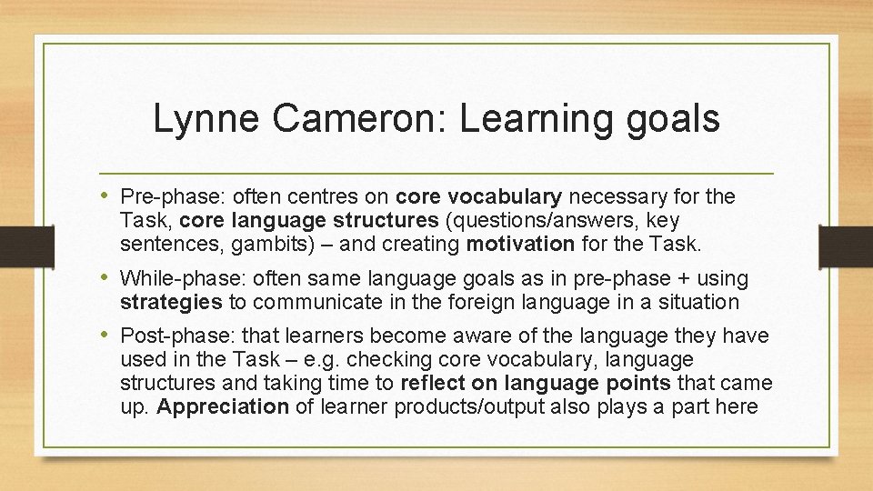 Lynne Cameron: Learning goals • Pre-phase: often centres on core vocabulary necessary for the