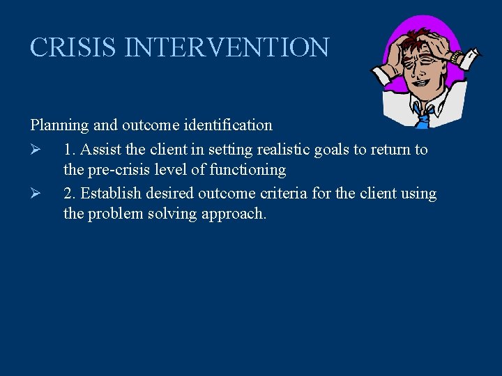 CRISIS INTERVENTION Planning and outcome identification Ø 1. Assist the client in setting realistic